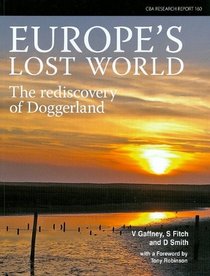 Europe's Lost World: The Rediscovery of Doggerland (CBA Research Report)