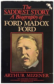 The Saddest Story: A Biography of Ford Madox Ford