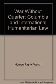 War Without Quarter: Colombia and International Humanitarian Law
