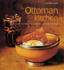 The Ottoman Kitchen: Modern Recipes from Turkey, Greece, the Balkans, Lebanon and Syria