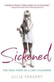 Sickened : The True Story of a Lost Childhood