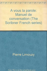 A vous la parole: Manuel de conversation (The Scribner French series)