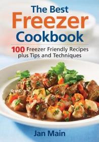 The Best Freezer Cookbook: 100 Freezer Friendly Recipes, Plus Tips and Techniques