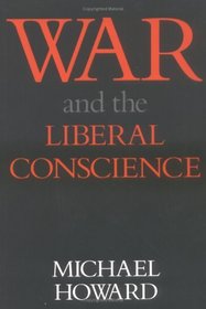 War and the Liberal Conscience: The George Macaulay Trevelyan Lectures in the University of Cambridge, 1977