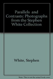 Parallels  and Contrasts: Photographs from the Stephen White Collection