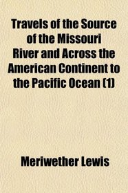 Travels of the Source of the Missouri River and Across the American Continent to the Pacific Ocean (1)
