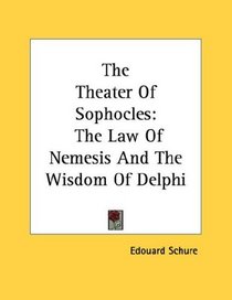 The Theater Of Sophocles: The Law Of Nemesis And The Wisdom Of Delphi