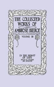 The Collected Works of Ambrose Bierce, Volume II: In the Midst of Life (Tales of Soldiers and Civilians)