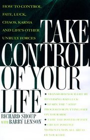 Take Control of Your Life: How to Control Fate, Luck, Chaos, Karma, and Life's Other Unruly Forces