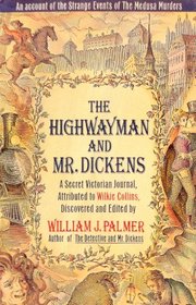 The Highwayman and Mr. Dickens: An Account of the Strange Events of the Medusa Murders : A Secret Victorian Journal, Attributed to Wilkie Collins