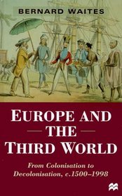 Europe and the Third World : From Colonisation to Decolonisation, c. 1500-1998