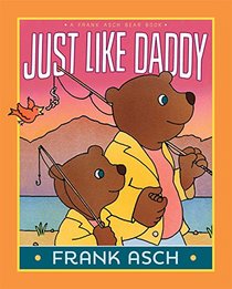 Just Like Daddy (A Frank Asch Bear Book)