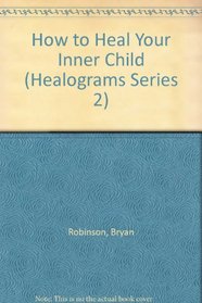 How to Heal Your Inner Child (Healograms Series 2)