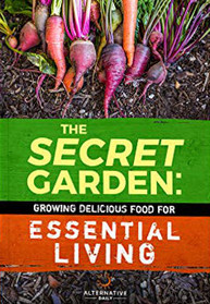 The Secret Garden: Growing Delicious Food For Essential Living