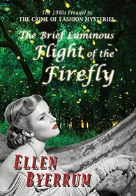 The Brief Luminous Flight of the Firefly: The 1940s Prequel to the Crime of Fashion Mysteries