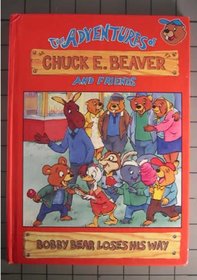 Bobby Bear Loses His Way (The Adventures of Chuck E Beaver and Friends)