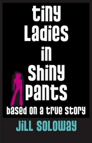 Tiny Ladies in Shiny Pants : Based on a True Story
