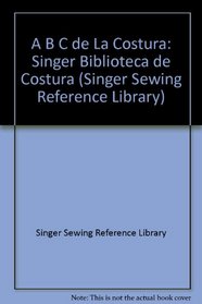 El A B C Del LA Costura/Sewing Essentials (Singer Sewing Reference Library)