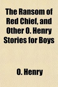 The Ransom of Red Chief, and Other O. Henry Stories for Boys