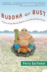 Buddha or Bust: In Search of Truth, Meaning, Happiness, and the Man Who Found Them All