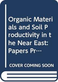 Organic Materials and Soil Productivity in the Near East: Papers Presented at the Fao/Sida Workshop on the Use of Organic Materials for Improving Soil ... Alexandria, Egypt (Soils Bulletins No. 45)