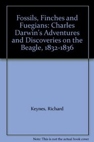 Fossils, Finches and Fuegians: Charles Darwin's Adventures and Discoveries on the Beagle, 1832-1836