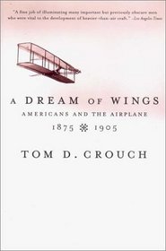 A Dream of Wings: Americans and the Airplane, 1875-1905