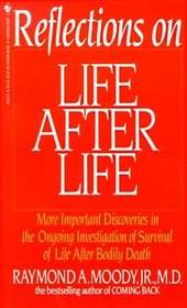 Reflections On Life After Life : More Important Discoveries In The Ongoing Investigation Of Survival Of Life After Bodily Death