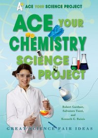 ACE Your Chemistry Science Project: Great Science Fair Ideas (Ace Your Science Project)
