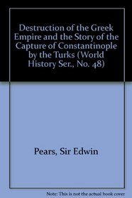 Destruction of the Greek Empire & the Story of the Capture of Constantinople by the Turks