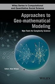Approaches to Geo-mathematical Modelling: New Tools for Complexity Science (Wiley Series in Computational and Quantitative Social Science)