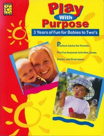Play With Purpose: 3 Years of Fun for Babies to Two's (Year of Fun)