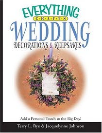 Everything Crafts Wedding Decorations  Keepsakes: Add A Personal Touch To The Big Day! (Everything: Weddings)