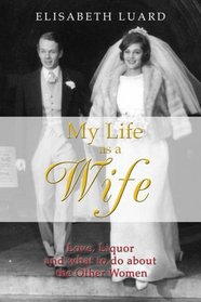My Life as a Wife: Love, Liquor and What to Do About the Other Women