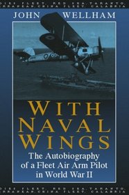 With Naval Wings: The Autobiography of a Fleet Air Arm Pilot in World War II