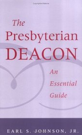 The Presbyterian Deacon: An Essential Guide