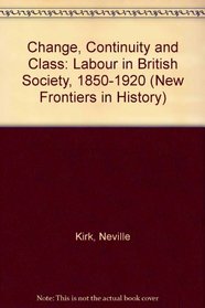 Change, Continuity and Class: Labour in British Society, 1850-1920 (New Frontiers in History)