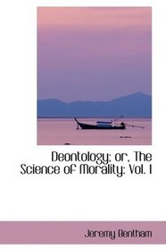 Deontology; or, The Science of Morality: Vol. I