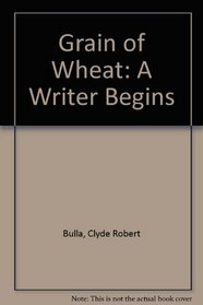 Grain of Wheat: A Writer Begins