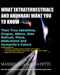 WHAT EXTRATERRESTRIALS AND ANUNNAKI WANT YOU TO KNOW: Their true identities, origins, Nibiru, Zeta Reticuli, Plans, Abductions and humanity future