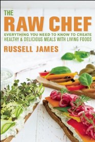 The Raw Chef: Everything You Need to Know to Create Healthy and Delicious Meals with Living Foods