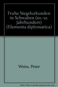 Fruhe Siegelurkunden in Schwaben (10.-12. Jahrhundert) (Elementa diplomatica) (German Edition)