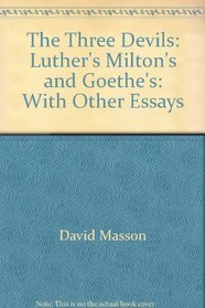 The Three Devils: Luther's, Milton's and Goethe's,: With Other Essays