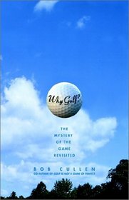 Why Golf? : The Mystery of the Game Revisited