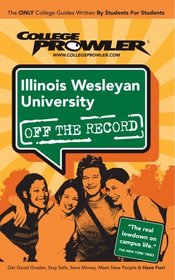 Illinois Wesleyan University (College Prowler: Illinois Wesleyan University Off the Record)