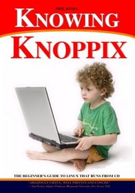 Knowing Knoppix: The Beginner's Guide To Linux That Runs From Cd (Volume 1)