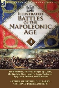 Illustrated Battles of the Napoleonic Age-Volume 4: San Sebastian, Vittoria, the Pyrenees, Bergen op Zoom, the Gurkha War, Lundy's Lane, Toulouse, Ligny, New Orleans and Waterloo