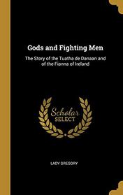 Gods and Fighting Men: The Story of the Tuatha de Danaan and of the Fianna of Ireland