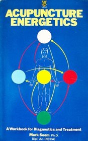Acupuncture Energetics: A Workbook of Diagnostics and Treatment