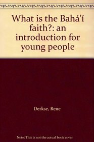 What is the Bah' faith?: an introduction for young people